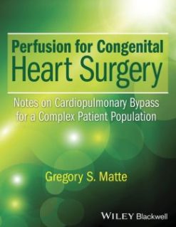 Perfusion for Congenital Heart Surgery: Notes on Car/diopulmonary Bypass for a Complex Patient Population (Original PDF from Publisher)
