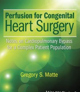 Perfusion for Congenital Heart Surgery: Notes on Car/diopulmonary Bypass for a Complex Patient Population (Original PDF from Publisher)