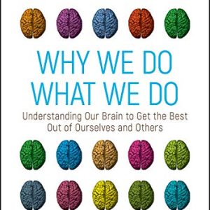 Why We Do What We Do: Understanding Our Brain to Get the Best Out of Ourselves and Others (Original PDF from Publisher)