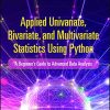 Applied Univariate, Bivariate, and Multivariate Statistics Using Python: A Beginner’s Guide to Advanced Data Analysis (Original PDF from Publisher)