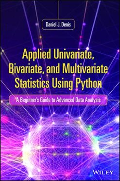 Applied Univariate, Bivariate, and Multivariate Statistics Using Python: A Beginner’s Guide to Advanced Data Analysis (Original PDF from Publisher)