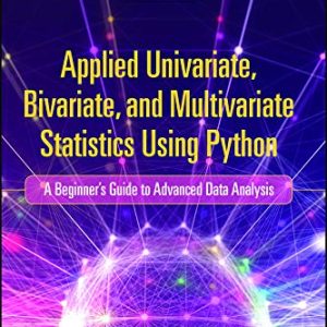 Applied Univariate, Bivariate, and Multivariate Statistics Using Python: A Beginner’s Guide to Advanced Data Analysis (Original PDF from Publisher)