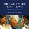 The Family Nurse Practitioner: Clinical Case Studies (Case Studies in Nursing), 2nd Edition (Original PDF from Publisher)
