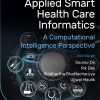 Applied Smart Health Care Informatics: A Computational Intelligence Perspective (EPUB)