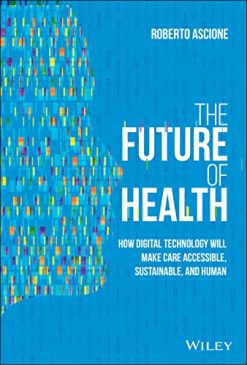 The Future of Health: How Digital Technology Will Make Care Accessible, Sustainable, and Human (Original PDF from Publisher)