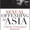 Sexual Offending in Asia: A Psycho-Criminological Perspective (Psycho-Criminology of Crime, Mental Health, and the Law) (Original PDF from Publisher)