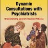 Dynamic Consultations with Psychiatrists: Understanding Severely Troubled Patients (Original PDF from Publisher)