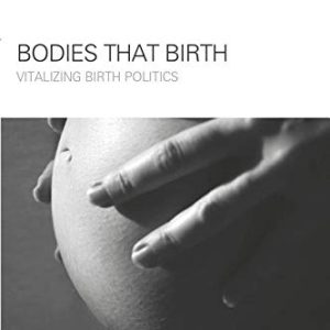Bodies that Birth: Vitalizing Birth Politics (Women and Psychology) (Original PDF from Publisher)