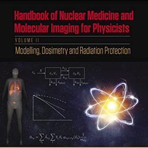 Handbook of Nuclear Medicine and Molecular Imaging for Physicists: Modelling, Dosimetry and Radiation Protection, Volume II (Series in Medical Physics and Biomedical Engineering) (Original PDF from Publisher)
