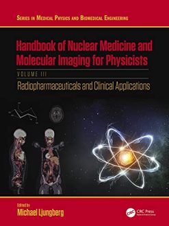 Handbook of Nuclear Medicine and Molecular Imaging for Physicists: Radiopharmaceuticals and Clinical Applications, Volume III (Series in Medical Physics and Biomedical Engineering) (Original PDF from Publisher)