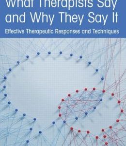 What Therapists Say and Why They Say It: Effective Therapeutic Responses and Techniques