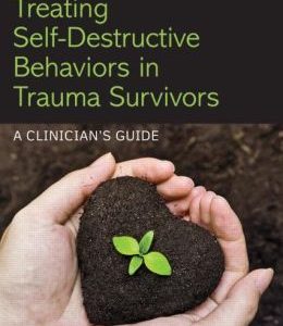 Treating Self-Destructive Behaviors in Trauma Survivors: A Clinician’s Guide, 2e