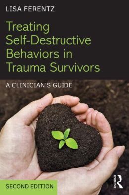 Treating Self-Destructive Behaviors in Trauma Survivors: A Clinician’s Guide, 2e