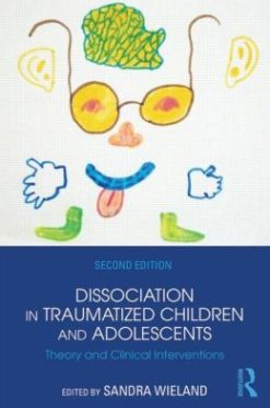 Dissociation in Traumatized Children and Adolescents: Theory and Clinical Interventions, 2nd Edition