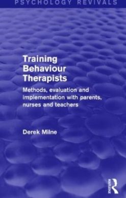 Training Behaviour Therapists (Psychology Revivals): Methods, Evaluation and Implementation with Parents, Nurses and Teachers