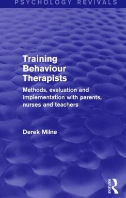 Training Behaviour Therapists (Psychology Revivals): Methods, Evaluation and Implementation with Parents, Nurses and Teachers