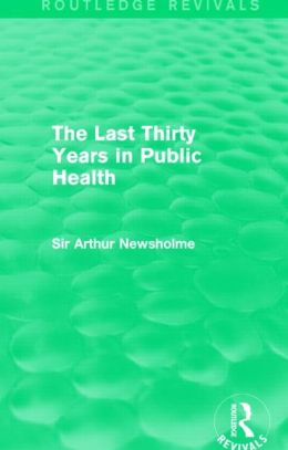 The Last Thirty Years in Public Health (Routledge Revivals) (Original PDF from Publisher)
