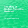 The Story of Modern Preventive Medicine (Routledge Revivals): Being a Continuation of the Evolution of Preventive Medicine (Original PDF from Publisher)