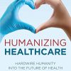 Humanizing Healthcare: Hardwire Humanity into the Future of Health (Original PDF from Publisher)