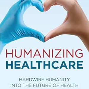 Humanizing Healthcare: Hardwire Humanity into the Future of Health (Original PDF from Publisher)