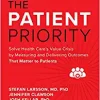 The Patient Priority: Solve Health Care’s Value Crisis by Measuring and Delivering Outcomes That Matter to Patients (Original PDF from Publisher)