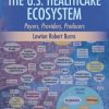 The U.S. Healthcare Ecosystem: Payers, Providers, Producers, 2nd Edition (Original PDF from Publisher)
