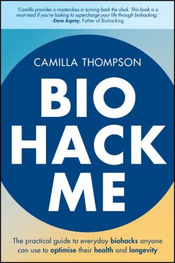 Biohack Me: The Practical Guide to Everyday Biohacks Anyone Can Use to Optimise Their Health and Longevity (EPUB)