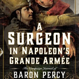 A Surgeon in Napoleon’s Grande Armée: The Campaign Journal of Baron Percy (Original PDF from Publisher)