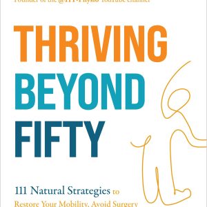 Thriving Beyond Fifty (Expanded Edition): 111 Natural Strategies to Restore Your Mobility, Avoid Surgery and Stay Off Pain Pills for Good (EPUB)