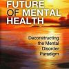 The Future of Mental Health: Deconstructing the Mental Disorder Paradigm