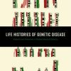 Life Histories of Genetic Disease: Patterns and Prevention in Postwar Medical Genetics (PDF)