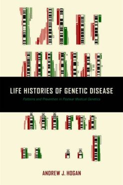 Life Histories of Genetic Disease: Patterns and Prevention in Postwar Medical Genetics (PDF)