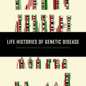 Life Histories of Genetic Disease: Patterns and Prevention in Postwar Medical Genetics (PDF)