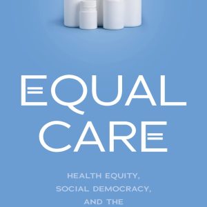Equal Care: Health Equity, Social Democracy, and the Egalitarian State (Original PDF from Publisher)