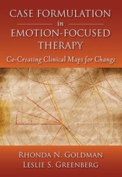 Case Formulation in Emotion-Focused Therapy : Co-Creating Clinical Maps for Change