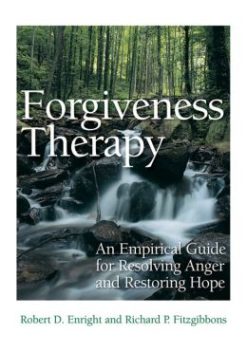 Forgiveness Therapy : An Empirical Guide for Resolving Anger and Restoring Hope
