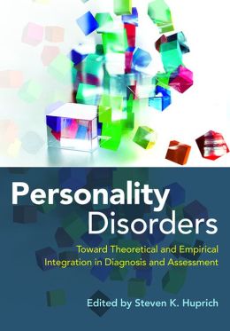 Personality Disorders : Toward Theoretical and Empirical Integration in Diagnosis and Assessment