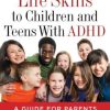 Teaching Life Skills to Children and Teens With ADHD: A Guide for Parents and Counselors