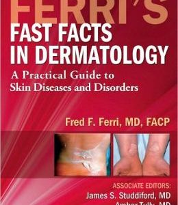 Ferri’s Fast Facts in Dermatology: A Practical Guide to Skin Diseases and Disorders