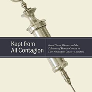 Kept from All Contagion: Germ Theory, Disease, and the Dilemma of Human Contact in Late Nineteenth-Century Literature (SUNY series, Studies in the Long Nineteenth Century) (Original PDF from Publisher)