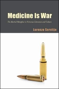 Medicine Is War: The Martial Metaphor in Victorian Literature and Culture (Original PDF from Publisher)