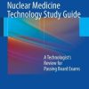 Nuclear Medicine Technology Study Guide: A Technologist’s Review for Passing Board Exams