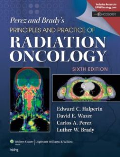 Perez & Brady’s Principles and Practice of Radiation Oncology, 6th Edition (ORIGINAL PDF from Publisher)