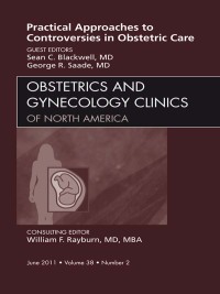 Practical Approaches to Controversies in Obstetric Care, An Issue of Obstetrics and Gynecology Clinics, 1e (The Clinics: Internal Medicine)