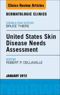 United States Skin Disease Needs Assessment, An Issue of Dermatologic Clinics, 1e (The Clinics: Dermatology)