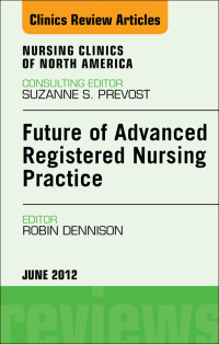 Future of Advanced Registered Nursing Practice, An Issue of Nursing Clinics (The Clinics: Nursing) (Original PDF from Publisher)
