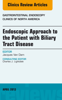 Endoscopic Approach to the Patient with Biliary Tract Disease, An Issue of Gastrointestinal Endoscopy Clinics, 1e (The Clinics: Internal Medicine)