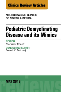 Pediatric Demyelinating Disease and its Mimics, An Issue of Neuroimaging Clinics (The Clinics: Radiology) (Original PDF from Publisher)