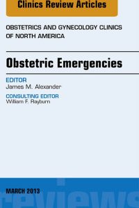 Obstetric Emergencies, An Issue of Obstetrics and Gynecology Clinics (The Clinics: Internal Medicine) (Original PDF from Publisher)
