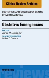 Obstetric Emergencies, An Issue of Obstetrics and Gynecology Clinics (The Clinics: Internal Medicine) (Original PDF from Publisher)